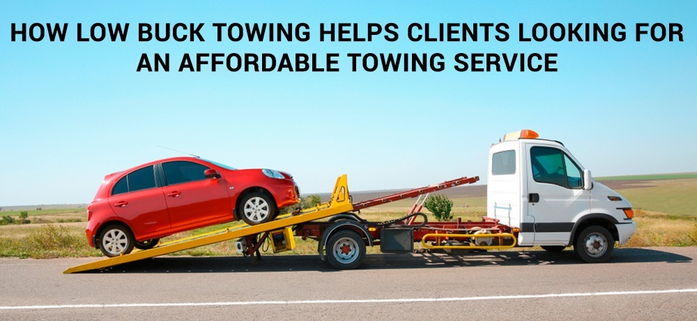 How Low Buck Towing Helps Clients Looking For An Affordable Towing Service